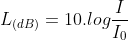 L_{(dB)}=10.log\frac{I}{I_{0}}